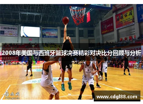 2008年美国与西班牙篮球决赛精彩对决比分回顾与分析