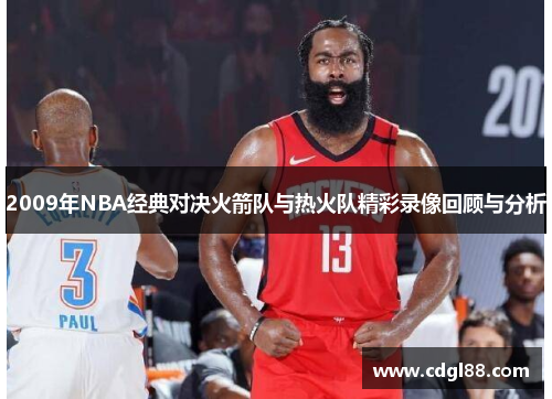 2009年NBA经典对决火箭队与热火队精彩录像回顾与分析
