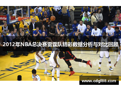 2012年NBA总决赛雷霆队精彩数据分析与对比回顾