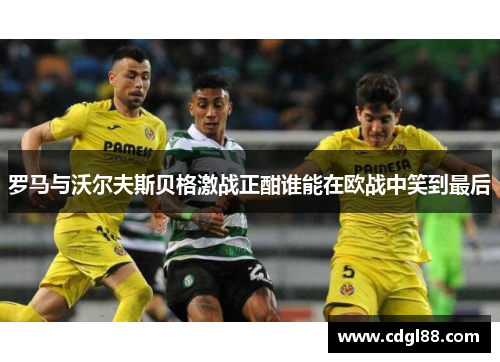 罗马与沃尔夫斯贝格激战正酣谁能在欧战中笑到最后